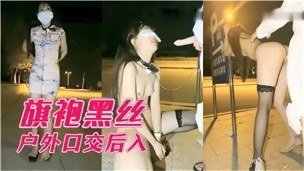 旗袍黑丝美女户外激情口交后入,骚浪双重刺激!