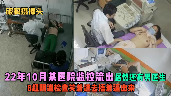 22年10月医院监控偷拍:极品人妻B超检查遭男医生狂干,笑着进去捂着逼出来!