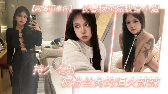 长春纹身绿茶婊肉便器 被粉丝狂干到逼火辣辣持久不射