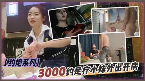 约炮系列3000:诱人足疗妹外出开房激情实录