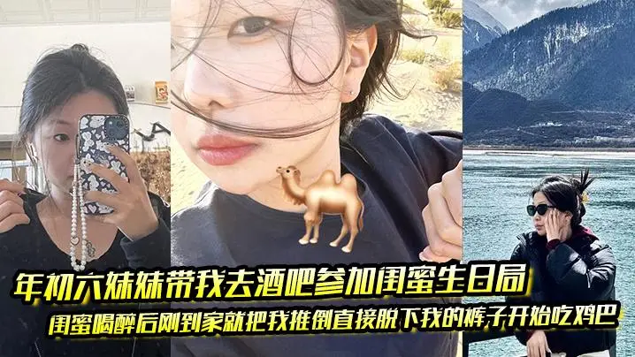 年初六醉酒骚闺蜜,到家主动脱裤深喉狂吸巨根