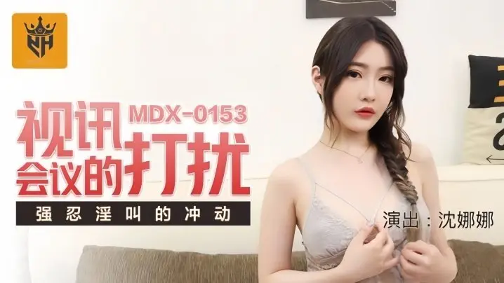 MDX0153 沈娜娜视讯会议被疯狂打扰!巨乳OL强忍淫叫,骚穴狂流汁液!