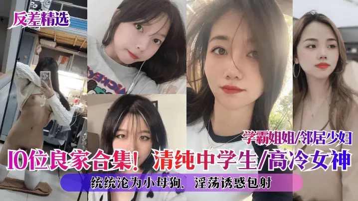 反差合集!10位良家沦陷:清纯学妹、高冷女神、学霸姐姐、邻居少妇全变淫荡母狗,内射伺候