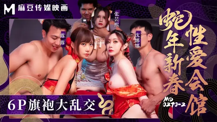 张芸熙沈娜娜露露MD0270-2蛇年新春性爱会馆反复催眠姦淫不停