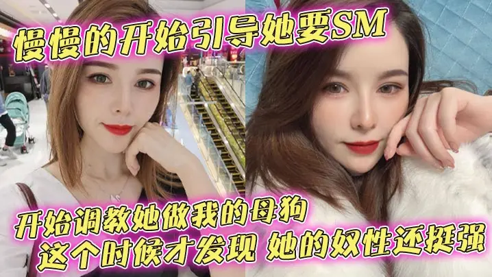 慢慢的开始引导她要SM开始调教她做我的母狗这个时候才发现她的奴性还挺强