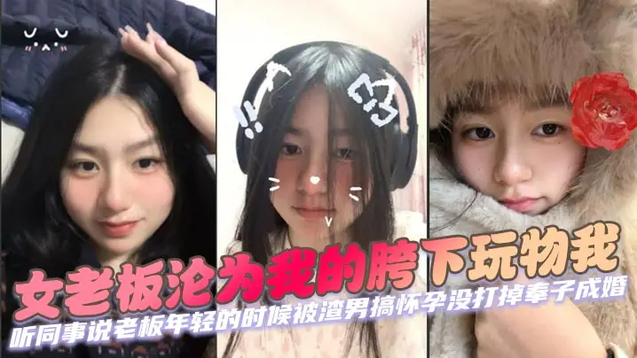 女老板沦为我的胯下玩物我听同事说老板年轻的时候被渣男搞怀孕没打掉奉子成婚后来生完小孩后渣男在外边玩女人被发现才离的婚