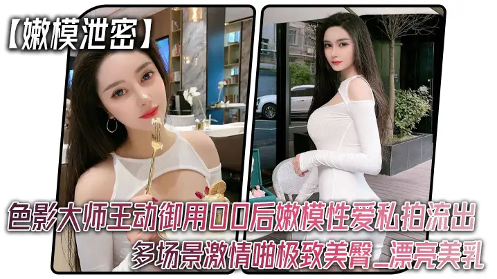 嫩模泄密色影大师王动御用00后嫩模性爱私拍流出_多场景激情啪极致美臀_漂亮美乳