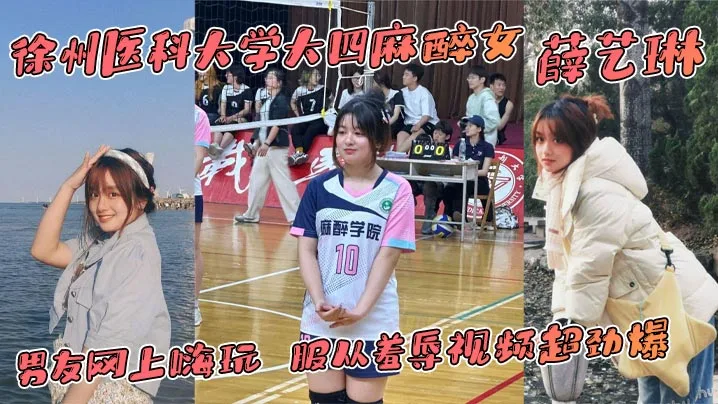 徐州医科大学大四麻醉女薛艺琳背着老实男友网上嗨玩服从羞辱视频超劲爆