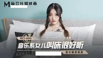 MCY0045 音樂系女兒叫床很好聽 夏騷浪饗宴
