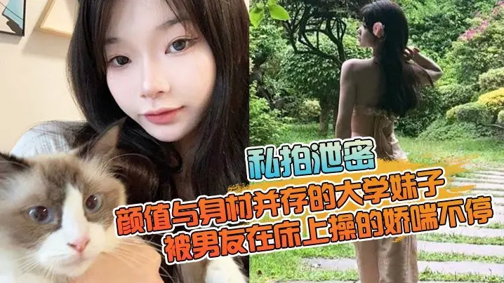 私拍泄密颜值与身材并存的大学妹子被男友在床上操的娇喘不停嗲嗲的太顶了