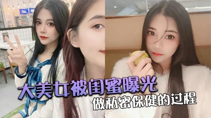大美女被闺蜜曝光做私密保健的过程