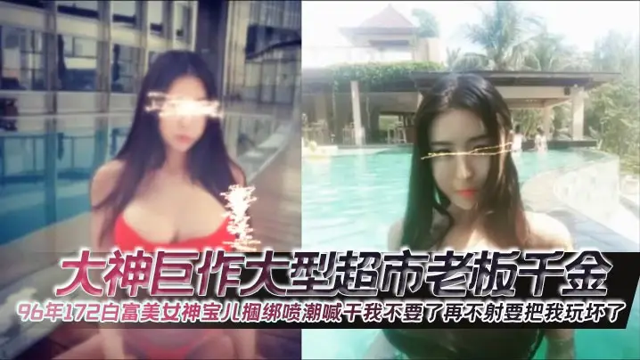 96年172白富美宝儿捆绑喷潮 爆操求内射：再不射要玩坏我