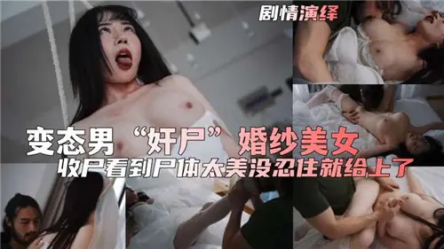 【重口味剧情】婚纱美女惨遭奸尸,变态男疯狂亵渎!
