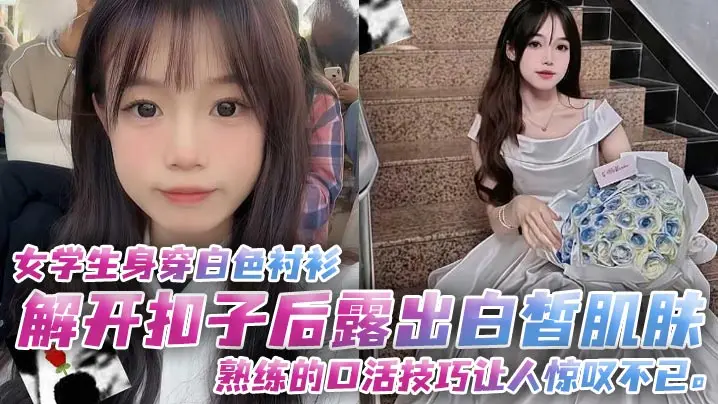 清纯女学生解开白衬衫 露出白皙肌肤熟练口活狂吸高潮