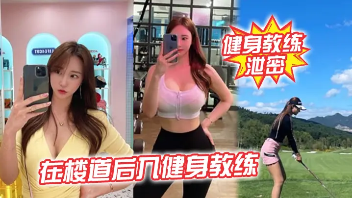 楼道狂干极品健身教练，后入爆操突遇开门惊险刺激