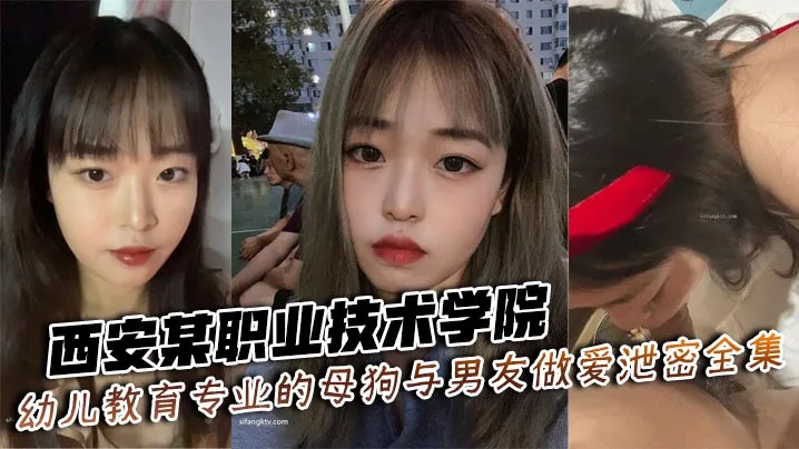 [无码流出] 西安职院幼教系骚母狗被男友爆操内射高清全集