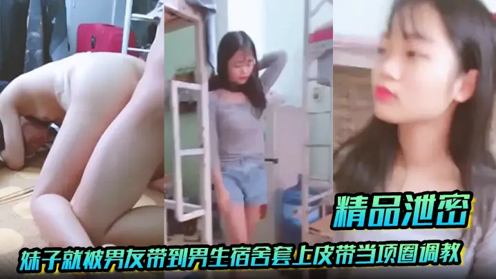 学生妹被男友皮带拴项圈,空宿舍爆操调教内射