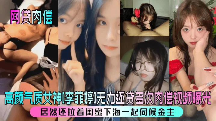 极品女神李菲婷网贷肉偿 拉闺蜜双飞被金主狂干内射