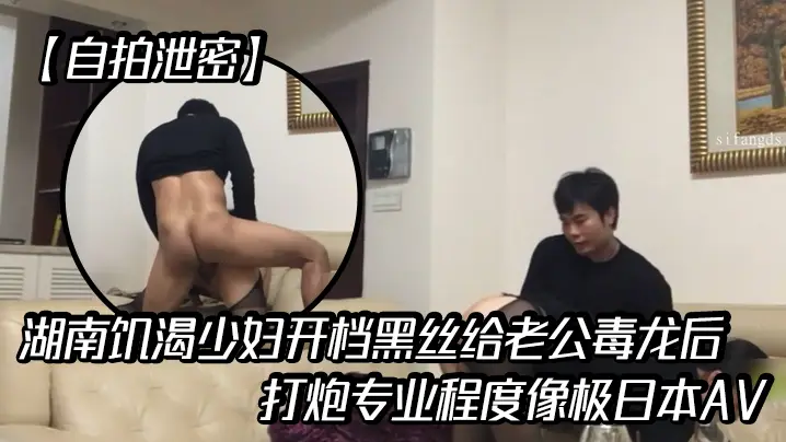 【自拍泄密】湖南饥渴少妇开档黑丝给老公毒龙后大战分钟打炮专业程度像极日本AV客厅各高难度动作叫声非常大