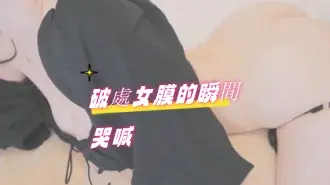 kbj-24073186破處女膜的瞬間哭喊