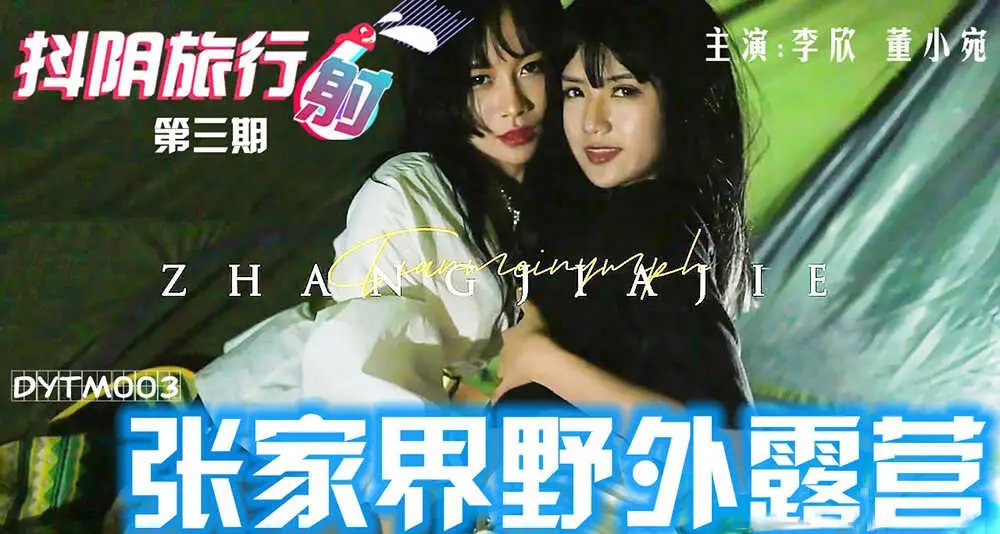 DYTM003 抖阴旅行社第三期 张家界野外露营 李欣 董小宛