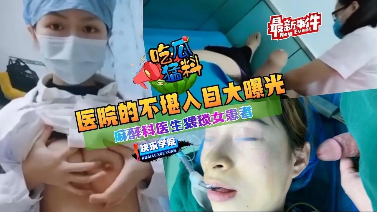 【吃瓜猛料】最新事件,医院的不堪入目大曝光,麻醉科医生猥琐女患者