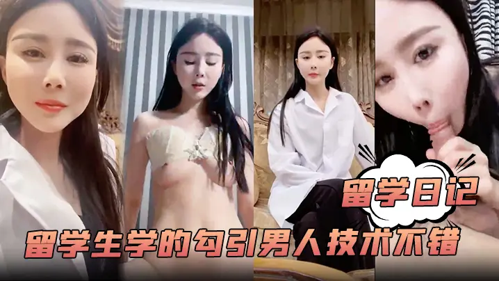 【留学日记】大学的留学生学的勾引男人技术不错白嫩风骚含着鸡巴爽歪歪嗷嗷叫超赞