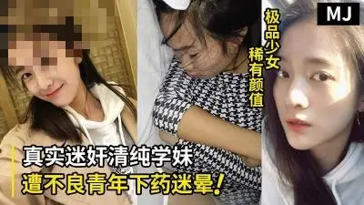 真实迷奸!超清纯学生嫩妹遭不良青年下药迷晕拖至宾馆强行玩弄