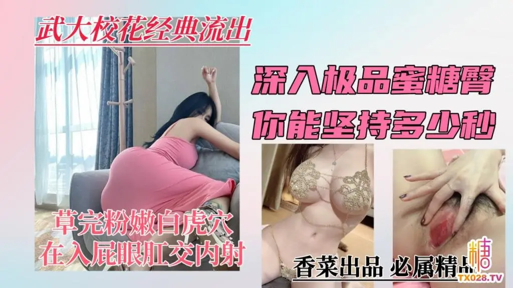 【武大校花经典流出】深入极品蜜桃臀,你能坚持多少秒?学姐