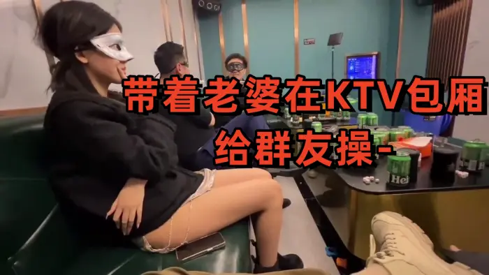带着老婆在KTV包厢给群友操-Dragon