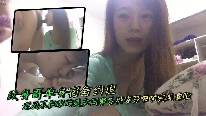 纹身哥单身宿舍约炮老公不在家的美女同事各种姿势啪啪完美露脸