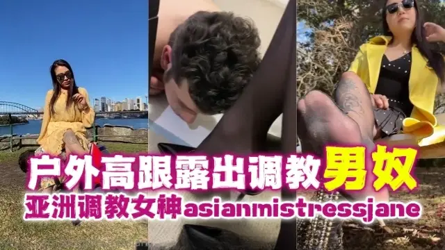 亚洲调教女神asianmistressjane(AsianMistressJane)户外高跟露出调教男奴