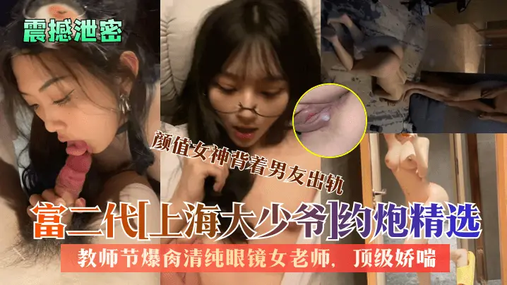 颜值女神背着男友出轨富二代[上海大少爷]约炮精选教师节爆肉清纯眼镜女老师，顶级娇喘