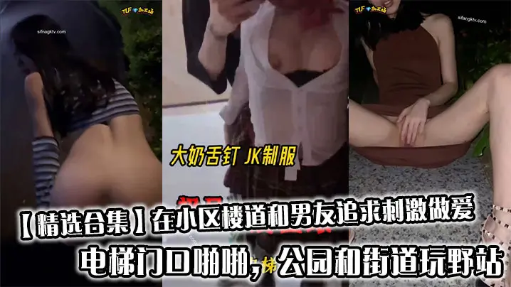 【精选合集】在小区楼道和男友追求刺激做爱,电梯门口啪啪,公园和街道玩野站