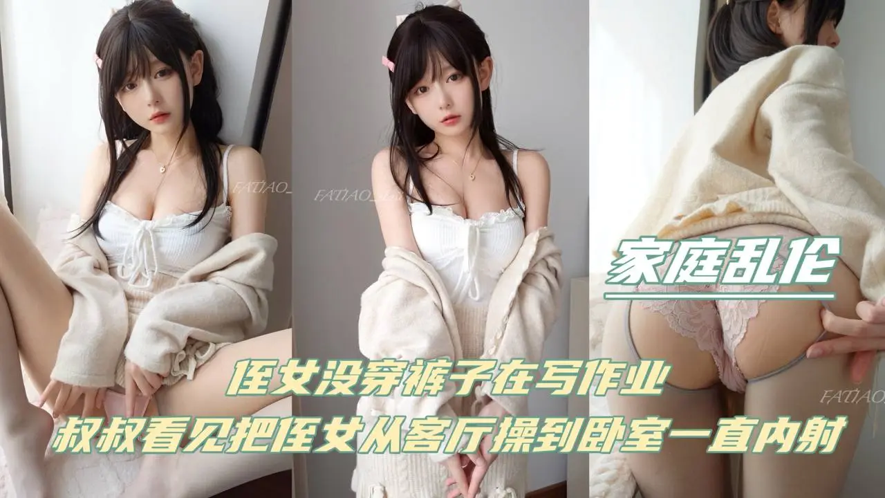 【家庭乱伦】侄女没穿裤子再写作业，叔叔看见把侄女从客厅操到卧室！