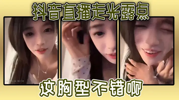 抖音直播走光露点这胸型不错啊
