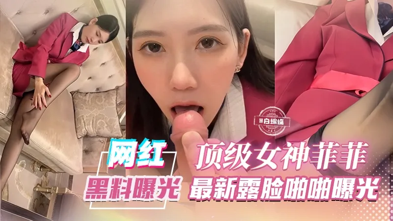 网红黑料曝光 独家首发--顶级女神 ‘菲菲’最新露脸啪啪曝光-