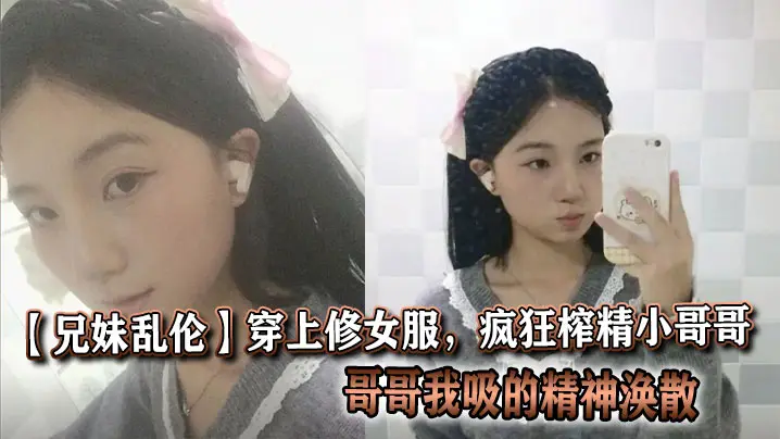 【兄妹乱伦】穿上修女服,疯狂榨精小哥哥,哥哥我吸的精神涣散