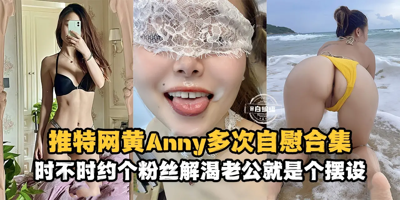 网曝稀缺资源--推特网黄女神独家资源,多场景多制服自慰,时不时就约个粉丝解解渴!-