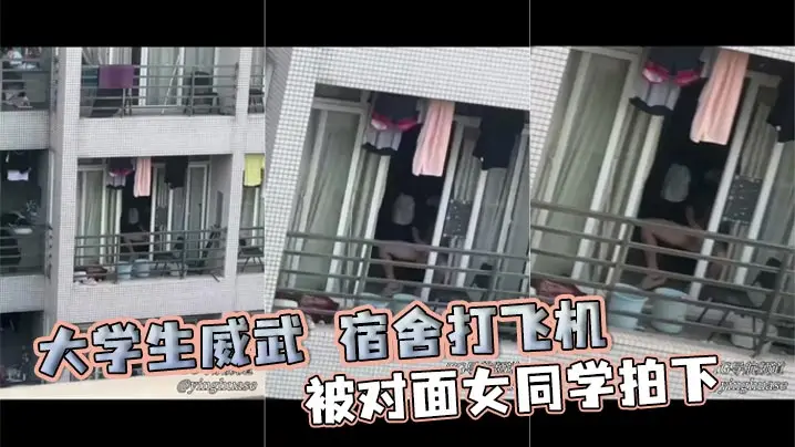 大学生威武 宿舍打飞机,被对面女同学拍下