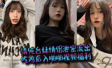 清纯台妹情侣泄密流出,吃鸡后入啪啪视频福利