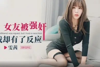 【雯茜】ID5292 女友被强奸我却有了反应