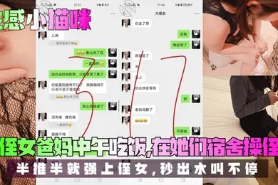 【我爱侄女的历程】趁侄女爸妈中午吃饭,在她们宿舍操侄女!半推半就强上侄女,秒出水叫不停!