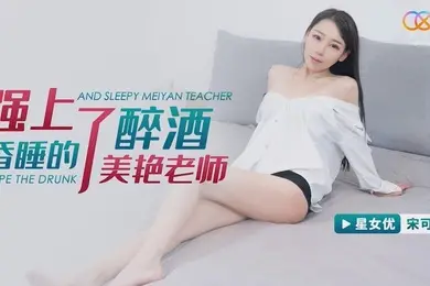 桃视频强上了醉酒昏睡的美艳老师-宋可XKG115