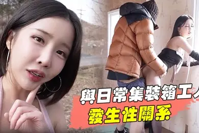与日常集装箱工人发生性关系清纯靓丽的外表操起来比谁都骚