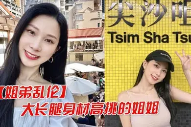 姐弟乱伦大长腿高挑的姐姐让弟弟把她灌醉干她后入她的大屁股