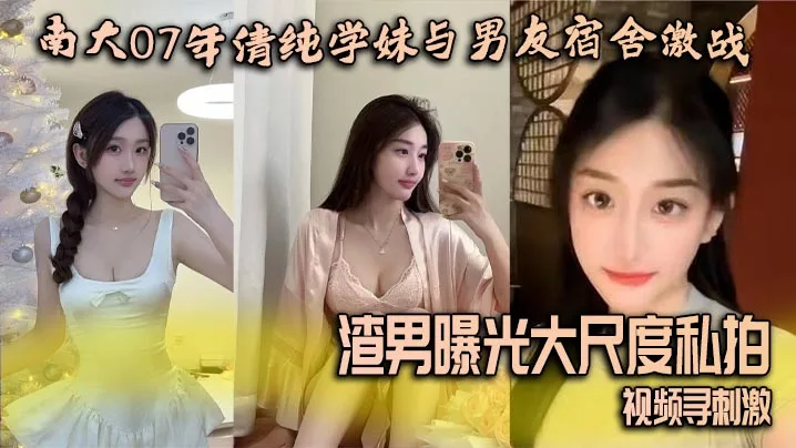 南大07年清纯学妹与男友宿舍激战渣男曝光大尺度私拍视频寻刺激