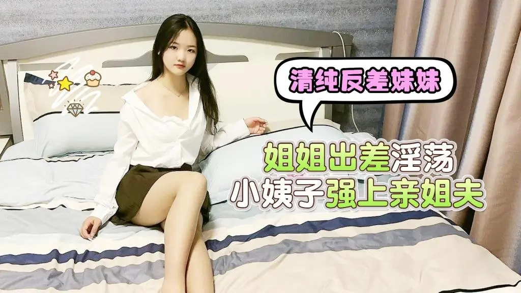 清纯反差妹妹,姐姐出差淫荡小姨子强上亲姐夫uup3
