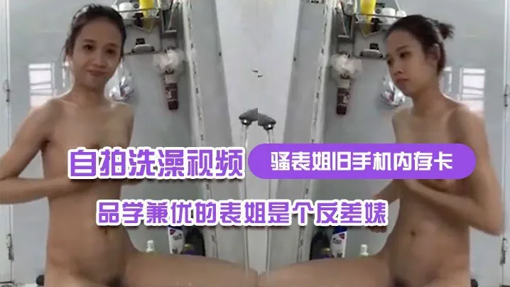 骚表姐旧手机内存卡里面恢复出来的自拍洗澡视频完全想不到品学兼优的表姐是个反差婊
