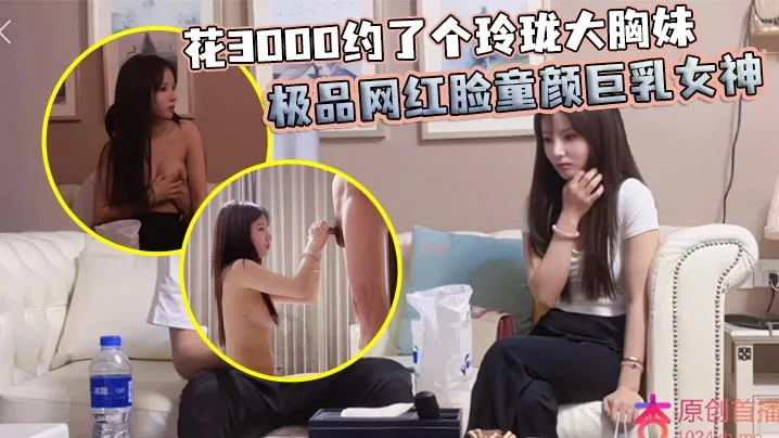 花300.0约了个玲珑大胸妹极品网红脸童颜巨乳女神